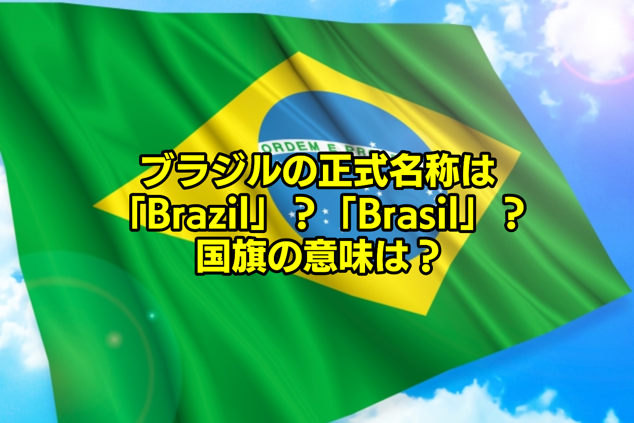 ブラジルの正式名称は Brazil Brasil 国旗の意味は ブラジル人と暮らす 外国人と働く